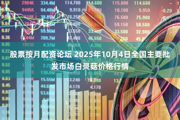 股票按月配资论坛 2025年10月4日全国主要批发市场白灵菇价格行情