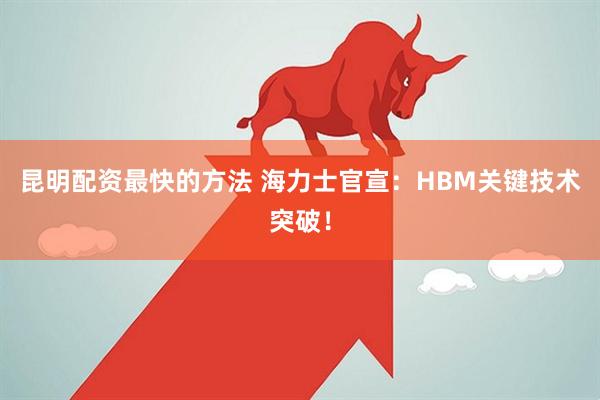 昆明配资最快的方法 海力士官宣：HBM关键技术突破！